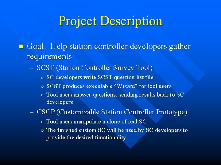 Project Description n Goal: Help station controller developers gather requirements – SCST (Station Controller
