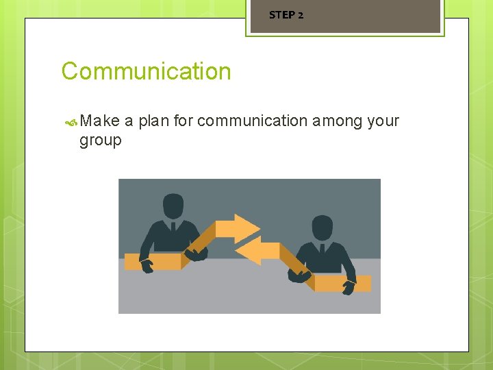 STEP 2 Communication Make group a plan for communication among your 