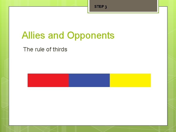 STEP 3 Allies and Opponents The rule of thirds 