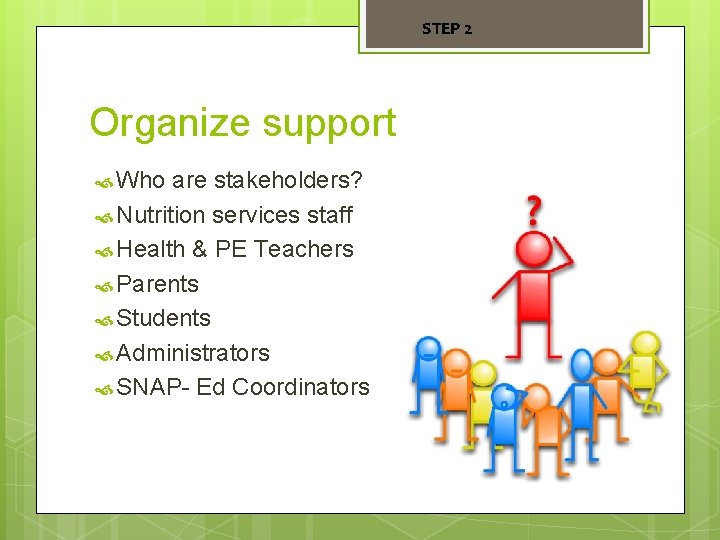 STEP 2 Organize support Who are stakeholders? Nutrition services staff Health & PE Teachers