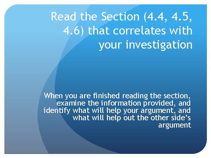Read the Section (4. 4, 4. 5, 4. 6) that correlates with your investigation