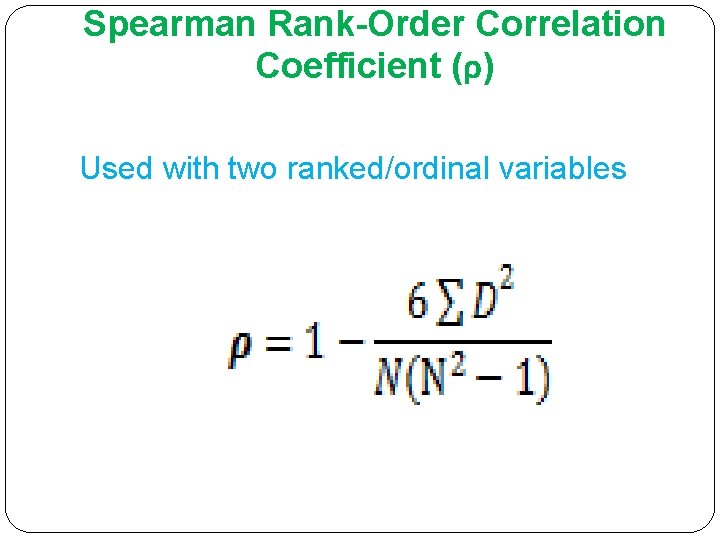 Spearman Rank-Order Correlation Coefficient (ρ) Used with two ranked/ordinal variables 