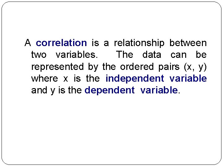 A correlation is a relationship between two variables. The data can be represented by