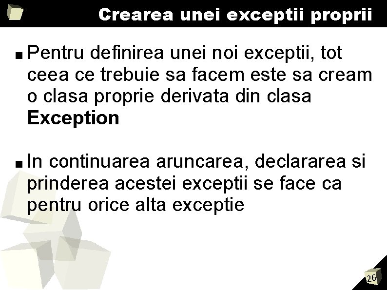 Crearea unei exceptii proprii ■ Pentru definirea unei noi exceptii, tot ceea ce trebuie