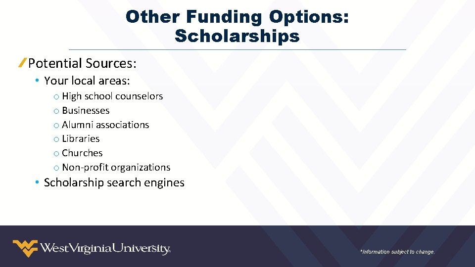 Other Funding Options: Scholarships Potential Sources: • Your local areas: o High school counselors