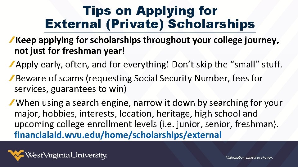 Tips on Applying for External (Private) Scholarships Keep applying for scholarships throughout your college