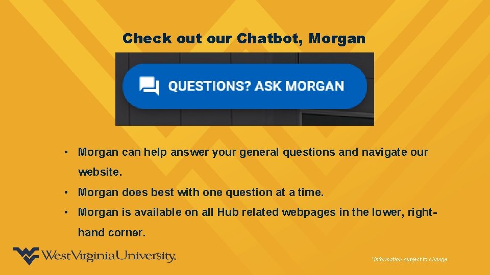 Check out our Chatbot, Morgan • Morgan can help answer your general questions and