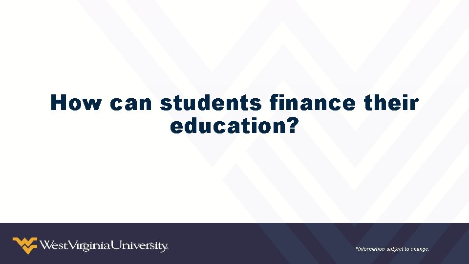 How can students finance their education? *Information subject to change. 
