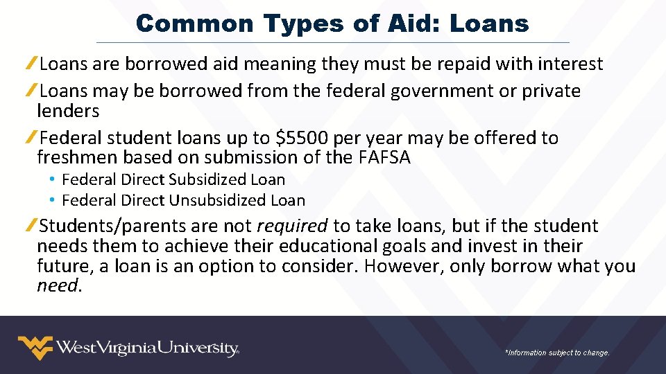 Common Types of Aid: Loans are borrowed aid meaning they must be repaid with