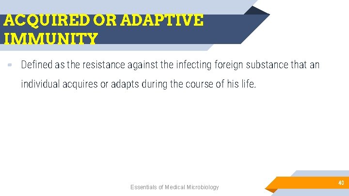 ACQUIRED OR ADAPTIVE IMMUNITY ▰ Defined as the resistance against the infecting foreign substance