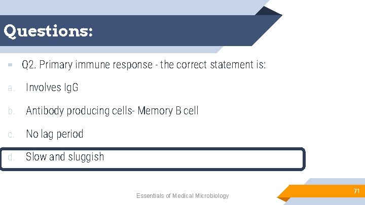 Questions: ▰ Q 2. Primary immune response - the correct statement is: a. Involves