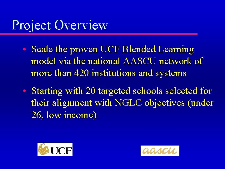 Project Overview • Scale the proven UCF Blended Learning model via the national AASCU