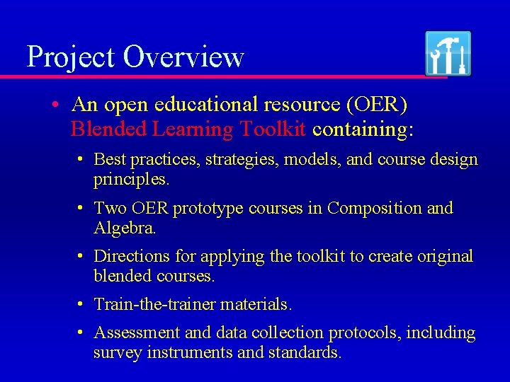 Project Overview • An open educational resource (OER) Blended Learning Toolkit containing: • Best