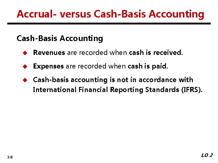 Accrual- versus Cash-Basis Accounting 3 -8 u Revenues are recorded when cash is received.