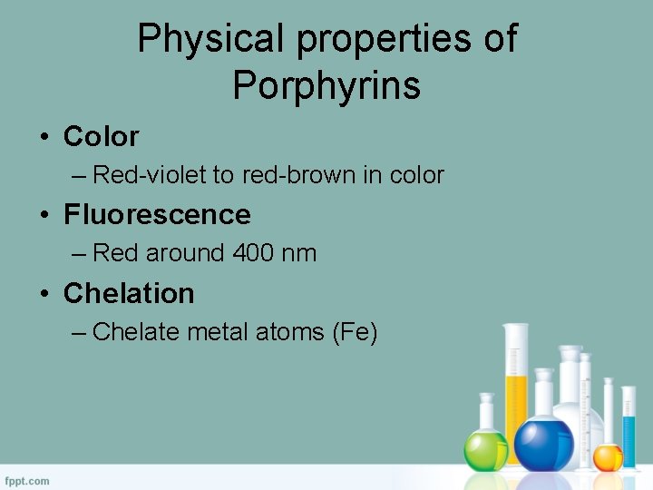 Physical properties of Porphyrins • Color – Red-violet to red-brown in color • Fluorescence