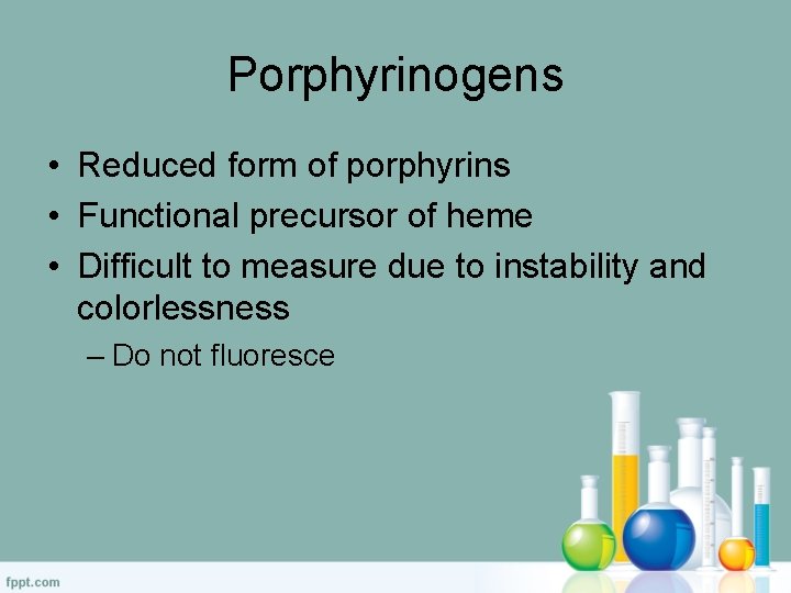 Porphyrinogens • Reduced form of porphyrins • Functional precursor of heme • Difficult to