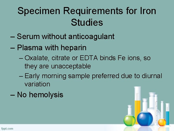 Specimen Requirements for Iron Studies – Serum without anticoagulant – Plasma with heparin –