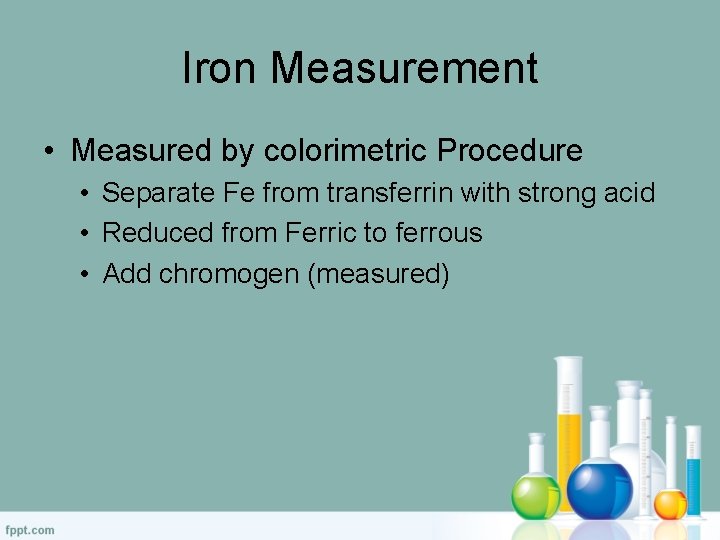 Iron Measurement • Measured by colorimetric Procedure • Separate Fe from transferrin with strong