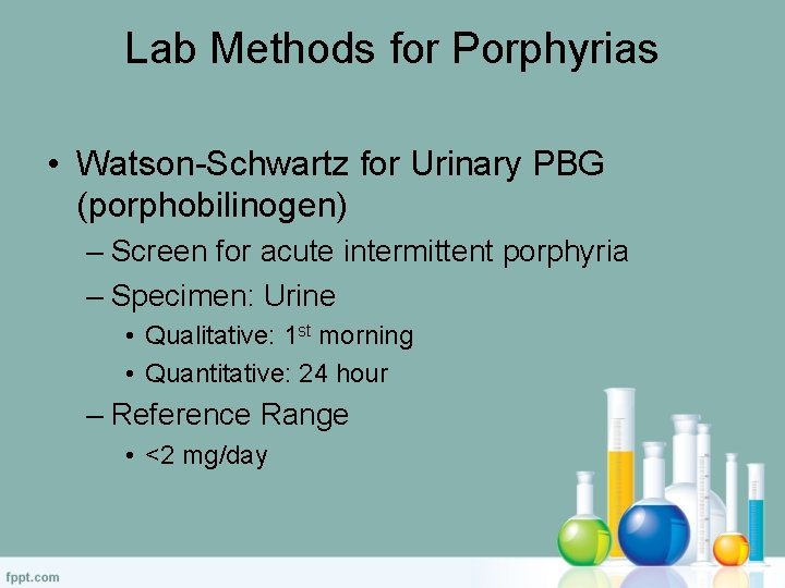 Lab Methods for Porphyrias • Watson-Schwartz for Urinary PBG (porphobilinogen) – Screen for acute