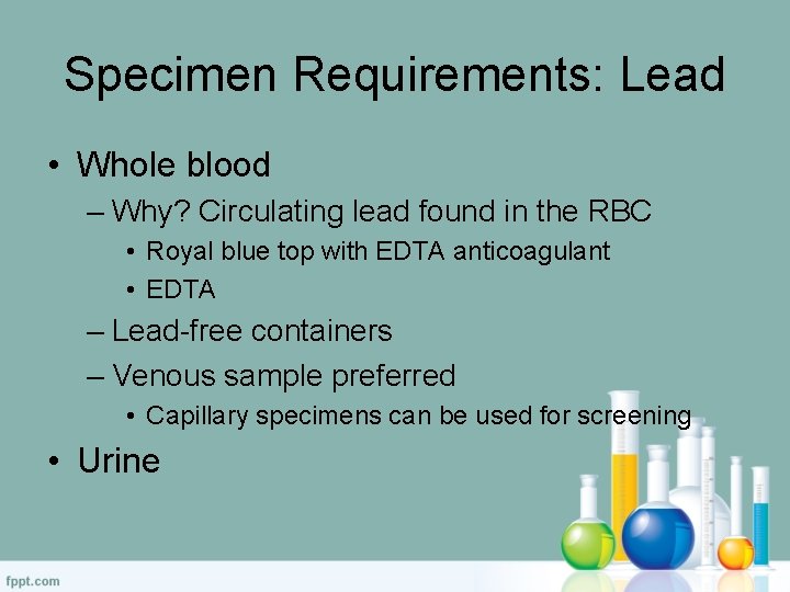 Specimen Requirements: Lead • Whole blood – Why? Circulating lead found in the RBC