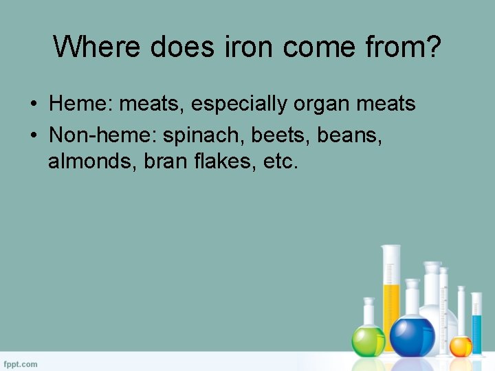 Where does iron come from? • Heme: meats, especially organ meats • Non-heme: spinach,