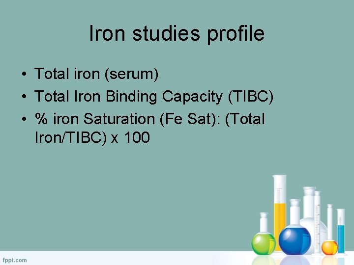 Iron studies profile • Total iron (serum) • Total Iron Binding Capacity (TIBC) •