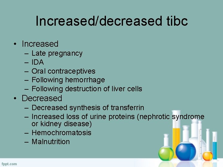 Increased/decreased tibc • Increased – – – Late pregnancy IDA Oral contraceptives Following hemorrhage