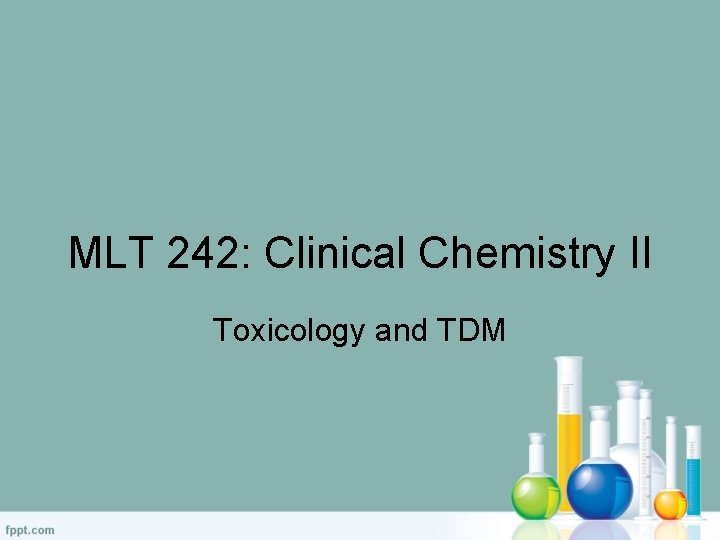 MLT 242: Clinical Chemistry II Toxicology and TDM 