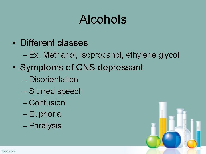 Alcohols • Different classes – Ex. Methanol, isopropanol, ethylene glycol • Symptoms of CNS