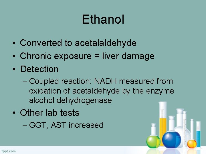 Ethanol • Converted to acetalaldehyde • Chronic exposure = liver damage • Detection –