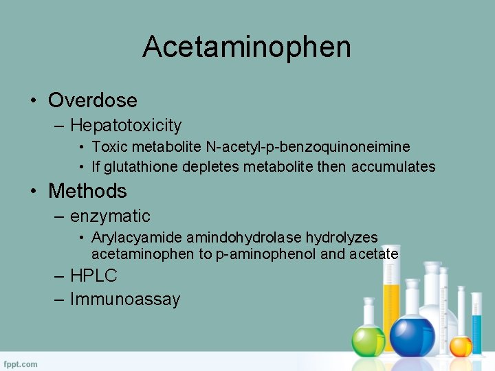 Acetaminophen • Overdose – Hepatotoxicity • Toxic metabolite N-acetyl-p-benzoquinoneimine • If glutathione depletes metabolite