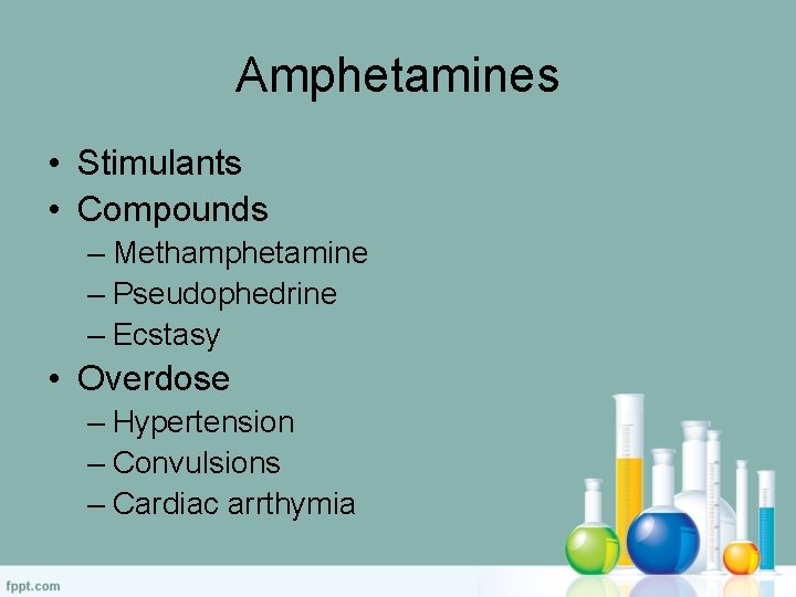 Amphetamines • Stimulants • Compounds – Methamphetamine – Pseudophedrine – Ecstasy • Overdose –