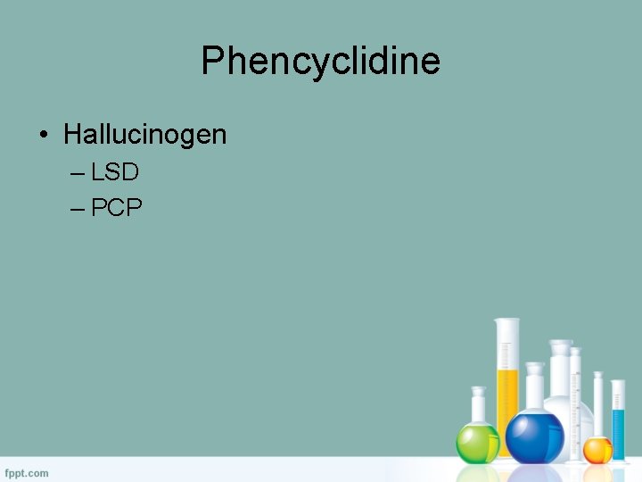 Phencyclidine • Hallucinogen – LSD – PCP 