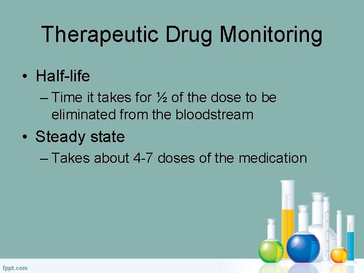 Therapeutic Drug Monitoring • Half-life – Time it takes for ½ of the dose