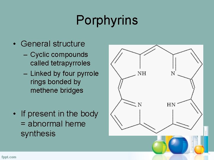 Porphyrins • General structure – Cyclic compounds called tetrapyrroles – Linked by four pyrrole