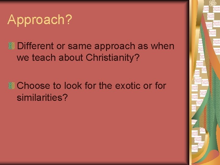Approach? Different or same approach as when we teach about Christianity? Choose to look