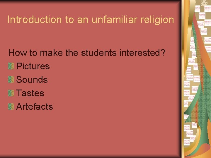 Introduction to an unfamiliar religion How to make the students interested? Pictures Sounds Tastes