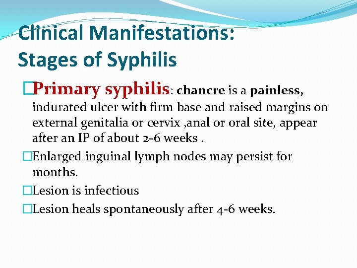 Clinical Manifestations: Stages of Syphilis �Primary syphilis: chancre is a painless, indurated ulcer with