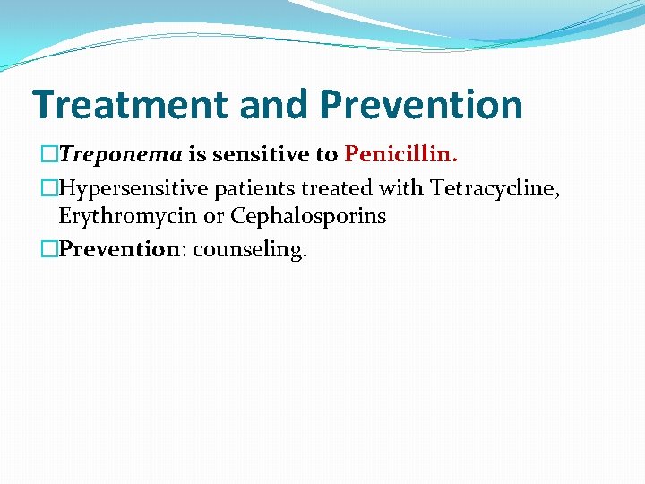 Treatment and Prevention �Treponema is sensitive to Penicillin. �Hypersensitive patients treated with Tetracycline, Erythromycin