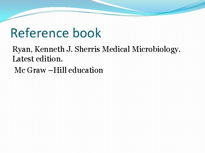 Reference book Ryan, Kenneth J. Sherris Medical Microbiology. Latest edition. Mc Graw –Hill education