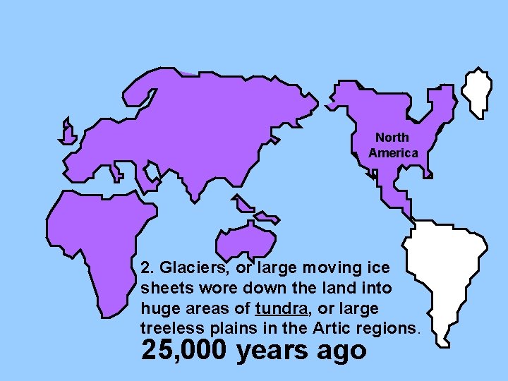 North America 2. Glaciers, or large moving ice sheets wore down the land into