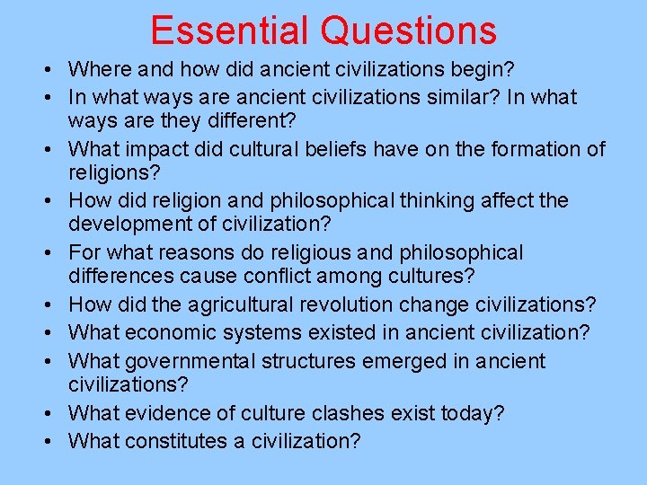 Essential Questions • Where and how did ancient civilizations begin? • In what ways