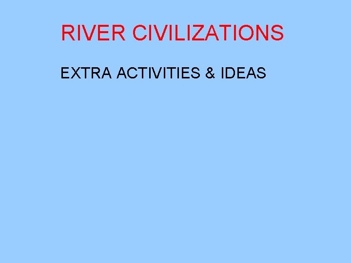 RIVER CIVILIZATIONS EXTRA ACTIVITIES & IDEAS 