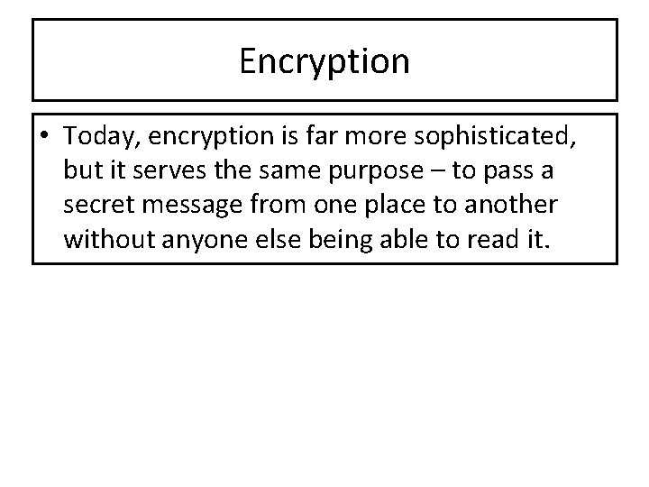 Encryption • Today, encryption is far more sophisticated, but it serves the same purpose Encryption • Today, encryption is far more sophisticated, but it serves the same purpose
