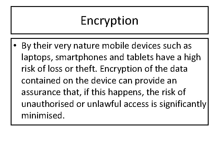 Encryption • By their very nature mobile devices such as laptops, smartphones and tablets Encryption • By their very nature mobile devices such as laptops, smartphones and tablets