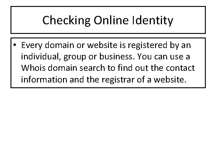 Checking Online Identity • Every domain or website is registered by an individual, group Checking Online Identity • Every domain or website is registered by an individual, group