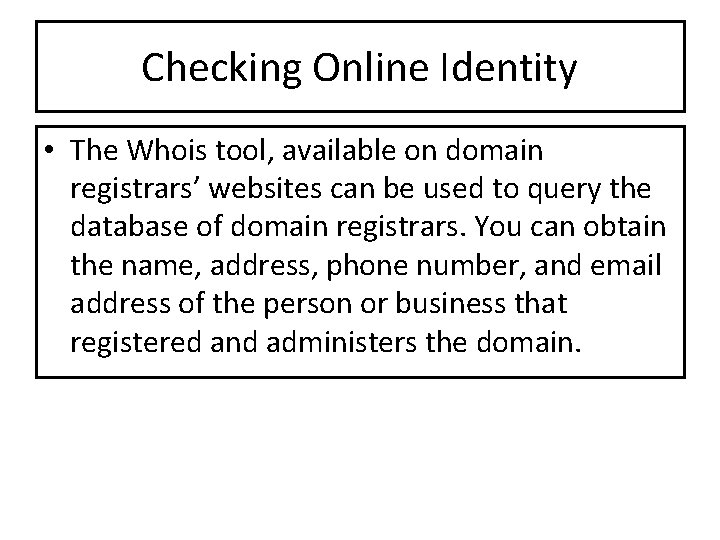 Checking Online Identity • The Whois tool, available on domain registrars’ websites can be Checking Online Identity • The Whois tool, available on domain registrars’ websites can be
