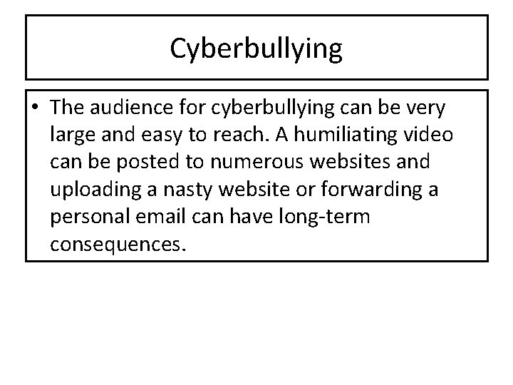 Cyberbullying • The audience for cyberbullying can be very large and easy to reach. Cyberbullying • The audience for cyberbullying can be very large and easy to reach.