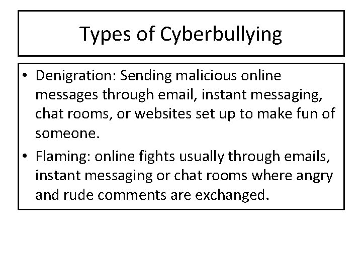Types of Cyberbullying • Denigration: Sending malicious online messages through email, instant messaging, chat Types of Cyberbullying • Denigration: Sending malicious online messages through email, instant messaging, chat