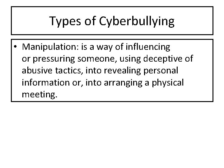 Types of Cyberbullying • Manipulation: is a way of influencing or pressuring someone, using Types of Cyberbullying • Manipulation: is a way of influencing or pressuring someone, using
